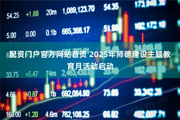 配资门户官方网站首页 2025年师德建设主题教育月活动启动