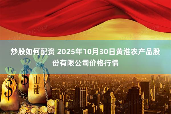 炒股如何配资 2025年10月30日黄淮农产品股份有限公司价格行情