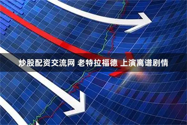 炒股配资交流网 老特拉福德 上演离谱剧情