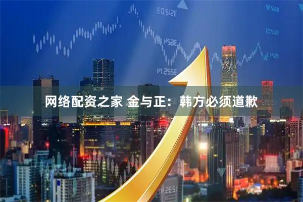 网络配资之家 金与正：韩方必须道歉